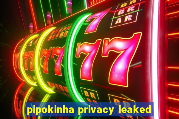 pipokinha privacy leaked